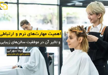 اهمیت مهارت‌های نرم و ارتباطی در موفقیت سالن‌های زیبایی مشاور نیما سهرابی نیما سهرابی
